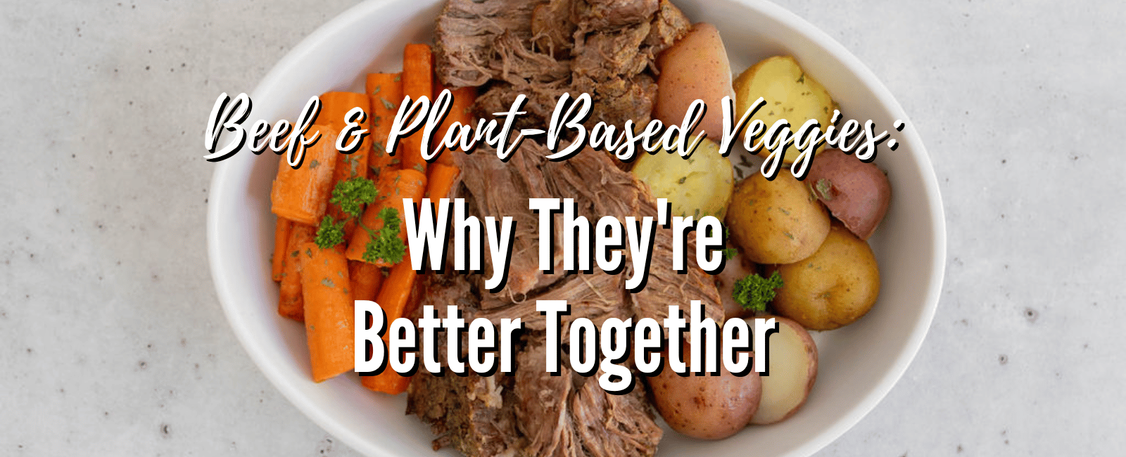 Vegetables and meat in a dish with a white background and letters on top that says  "Beef & Plant-Based Veggies: Why They're Better Together"