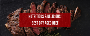 More Nutritious and Delicious! The Best Dry Aged Beef