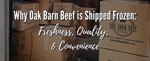 Why Oak Barn Beef is Shipped Frozen: Freshness, Quality, and Convenience