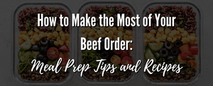 How to Make the Most of Your Beef Order: Meal Prep Tips and Recipes