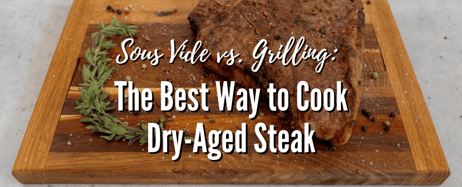 Sous Vide vs. Grilling: The Best Way to Cook Dry-Aged Steak