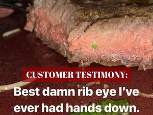 Customer Testimony: "Best damn rib eye I've ever had hands down." text on top of a ribeye steak picture.